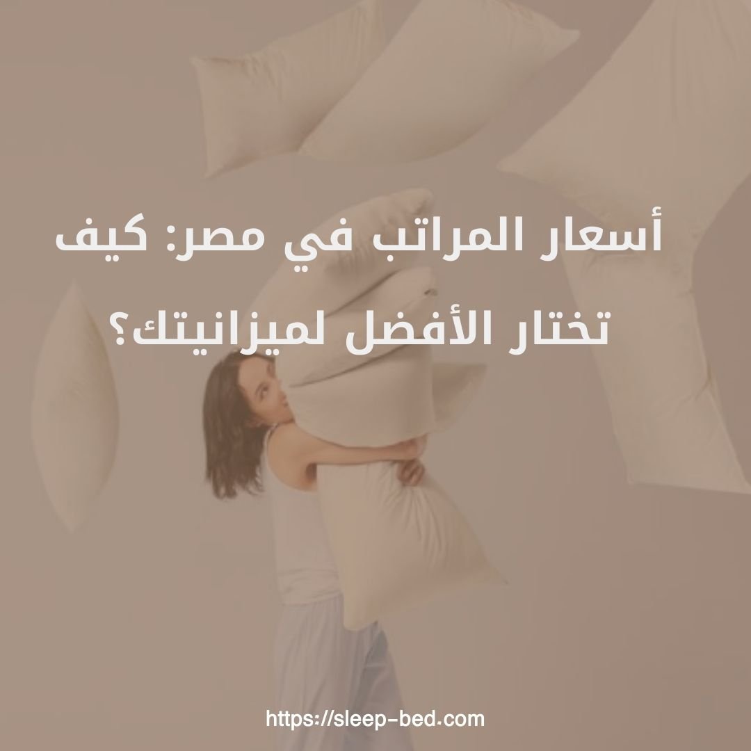 أسعار المراتب في مصر: كيف تختار الأفضل لميزانيتك؟